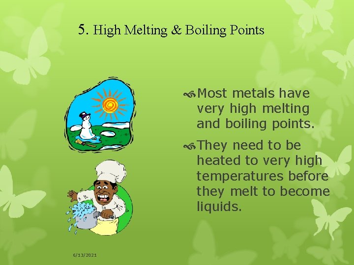 5. High Melting & Boiling Points Most metals have very high melting and boiling