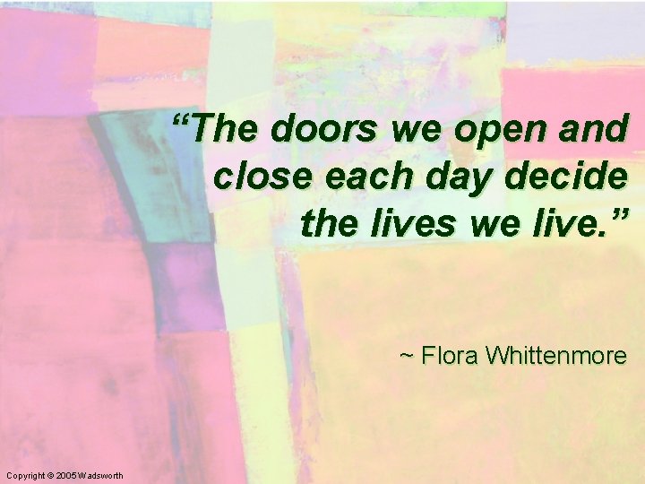 “The doors we open and close each day decide the lives we live. ”