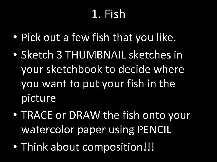 1. Fish • Pick out a few fish that you like. • Sketch 3