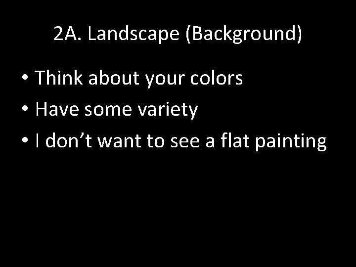 2 A. Landscape (Background) • Think about your colors • Have some variety •