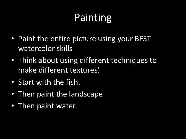 Painting • Paint the entire picture using your BEST watercolor skills • Think about