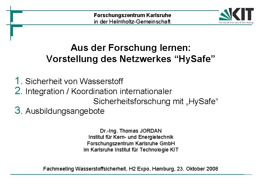 Forschungszentrum Karlsruhe in der Helmholtz-Gemeinschaft Aus der Forschung lernen: Vorstellung des Netzwerkes “Hy. Safe”