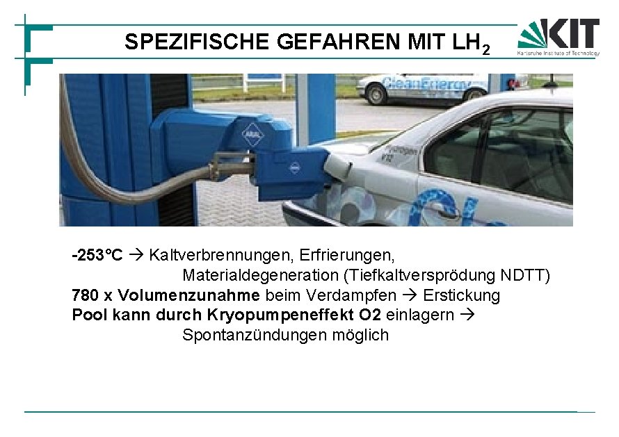 SPEZIFISCHE GEFAHREN MIT LH 2 -253°C Kaltverbrennungen, Erfrierungen, Materialdegeneration (Tiefkaltversprödung NDTT) 780 x Volumenzunahme