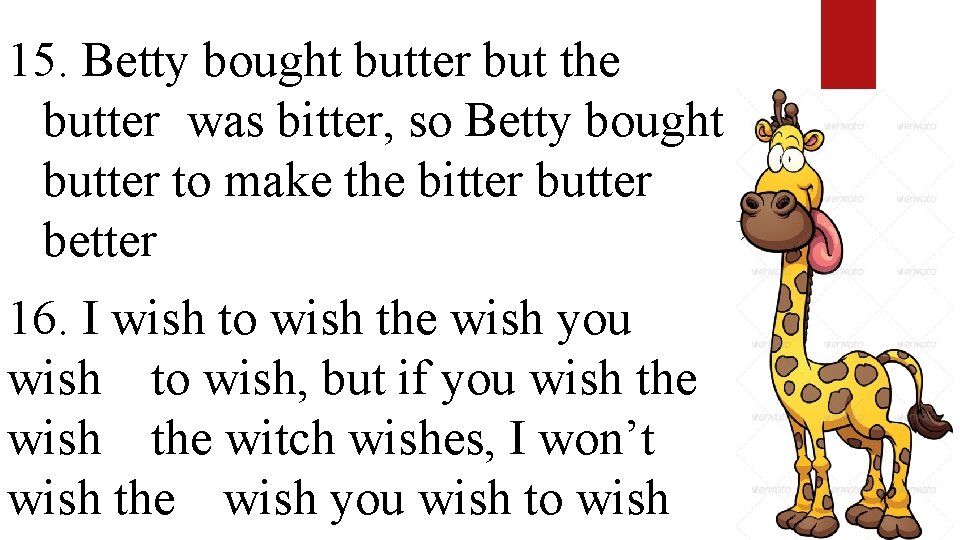 15. Betty bought butter but the butter was bitter, so Betty bought butter to