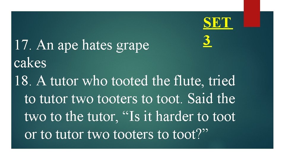 SET 3 17. An ape hates grape cakes 18. A tutor who tooted the