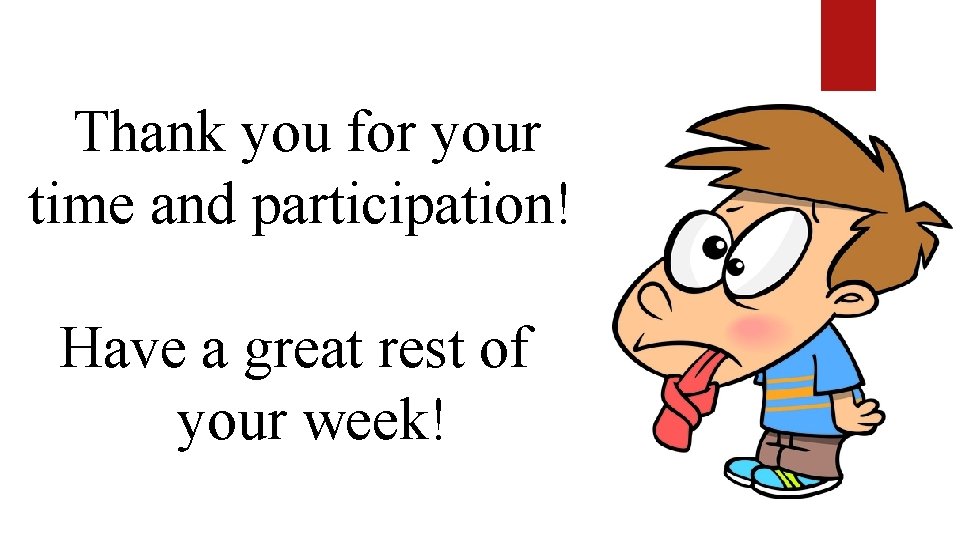 Thank you for your time and participation! Have a great rest of your week!