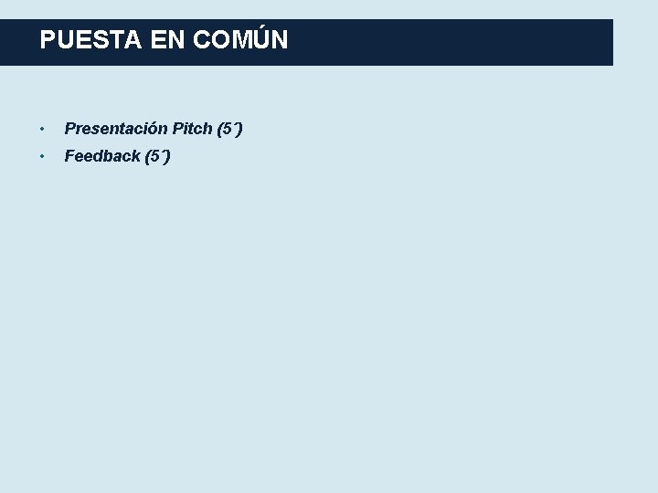 PUESTA EN COMÚN • Presentación Pitch (5´) • Feedback (5´) 