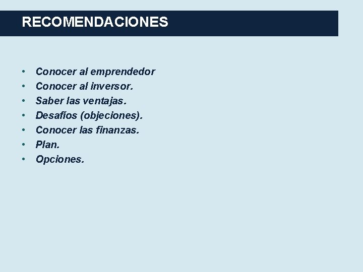 RECOMENDACIONES • • Conocer al emprendedor Conocer al inversor. Saber las ventajas. Desafíos (objeciones).