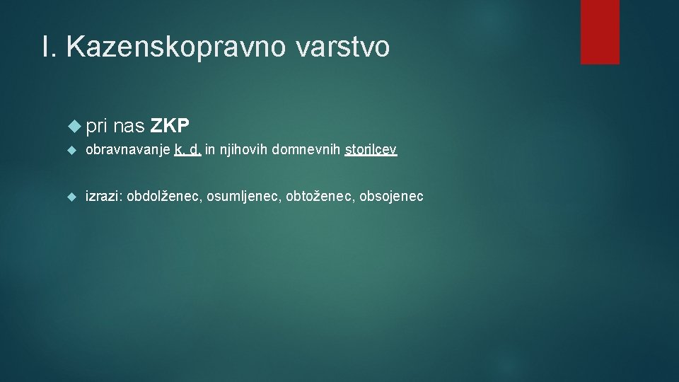 I. Kazenskopravno varstvo pri nas ZKP obravnavanje k. d. in njihovih domnevnih storilcev izrazi: