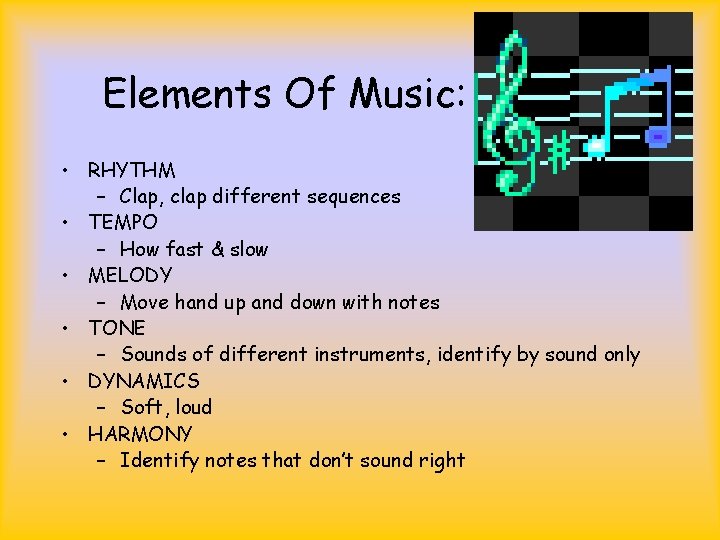 Elements Of Music: • RHYTHM – Clap, clap different sequences • TEMPO – How