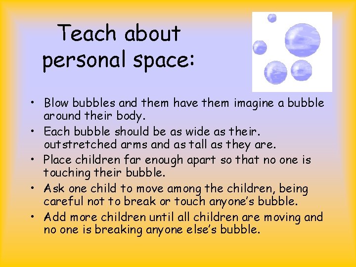 Teach about personal space: • Blow bubbles and them have them imagine a bubble