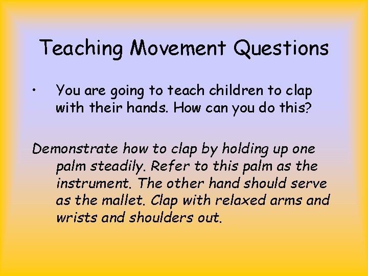 Teaching Movement Questions • You are going to teach children to clap with their