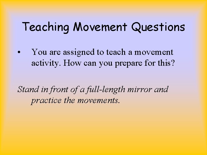 Teaching Movement Questions • You are assigned to teach a movement activity. How can
