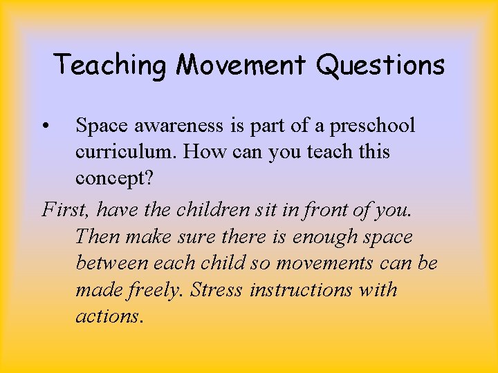 Teaching Movement Questions • Space awareness is part of a preschool curriculum. How can