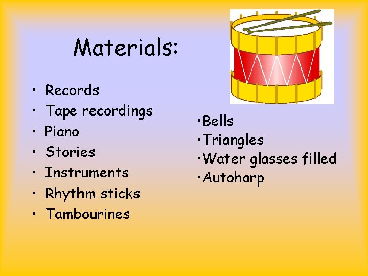 Materials: • • Records Tape recordings Piano Stories Instruments Rhythm sticks Tambourines • Bells