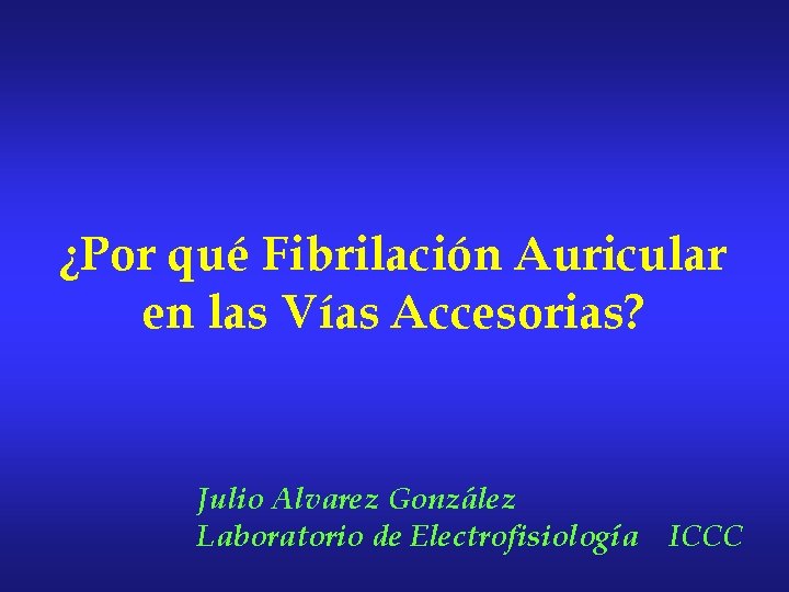 ¿Por qué Fibrilación Auricular en las Vías Accesorias? Julio Alvarez González Laboratorio de Electrofisiología