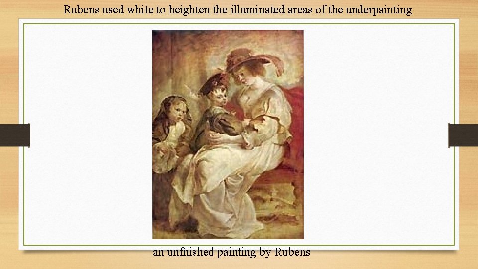 Rubens used white to heighten the illuminated areas of the underpainting an unfnished painting