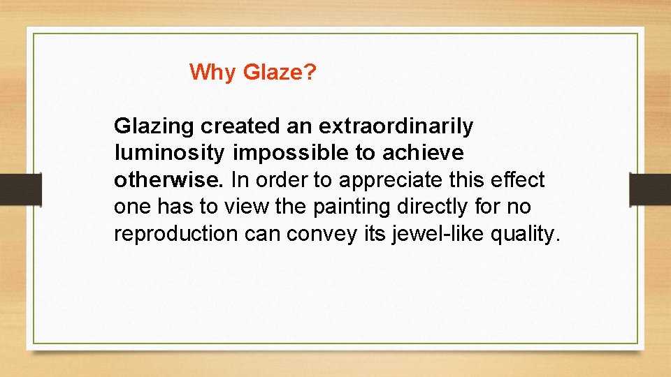 Why Glaze? Glazing created an extraordinarily luminosity impossible to achieve otherwise. In order to