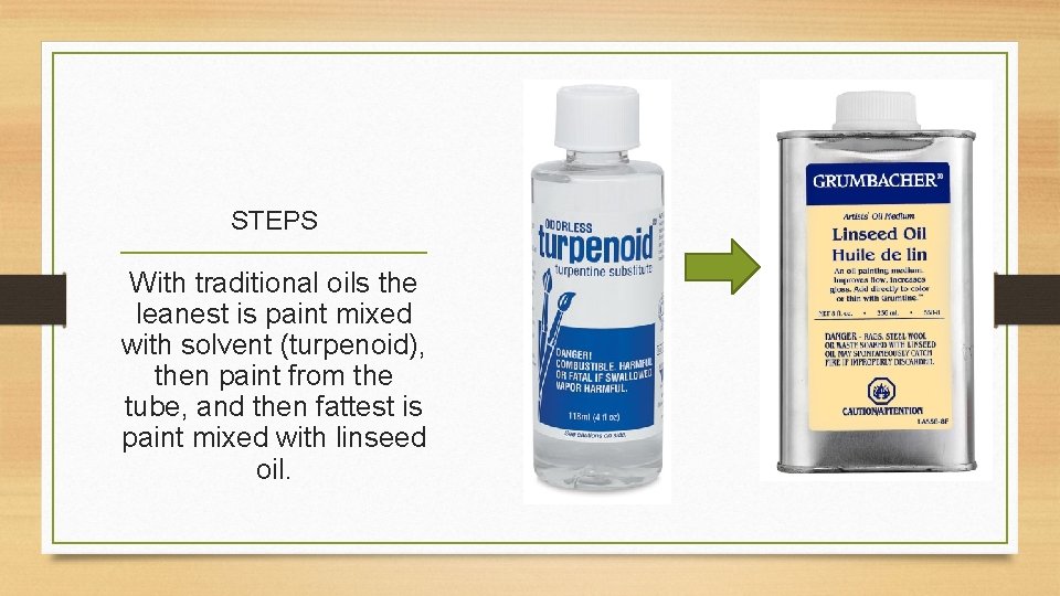 STEPS With traditional oils the leanest is paint mixed with solvent (turpenoid), then paint