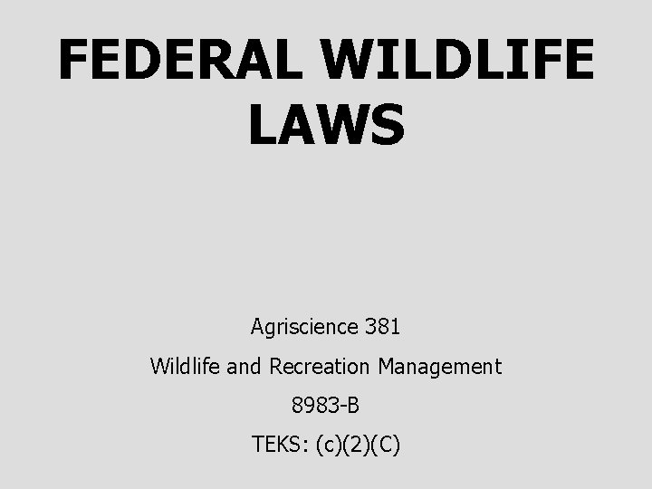 FEDERAL WILDLIFE LAWS Agriscience 381 Wildlife and Recreation Management 8983 -B TEKS: (c)(2)(C) 