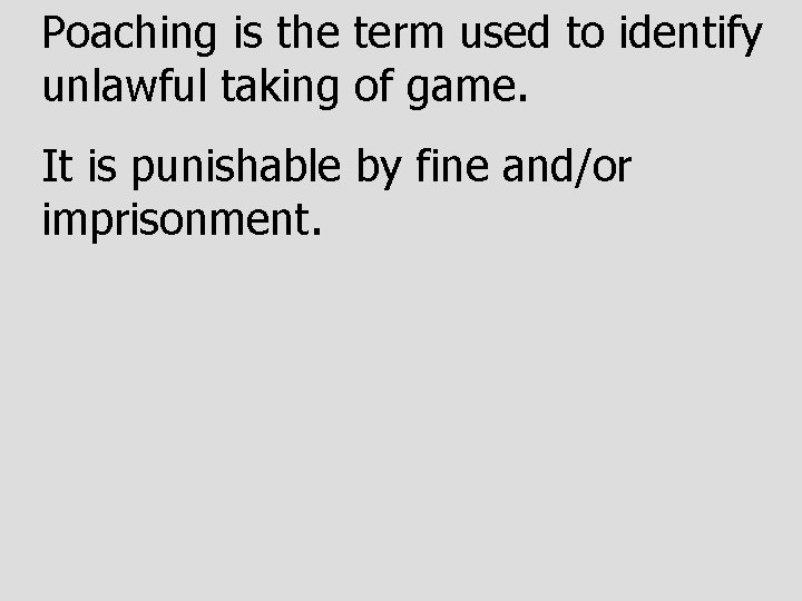 Poaching is the term used to identify unlawful taking of game. It is punishable