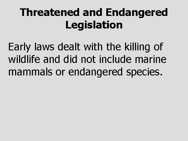 Threatened and Endangered Legislation Early laws dealt with the killing of wildlife and did