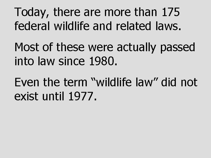 Today, there are more than 175 federal wildlife and related laws. Most of these