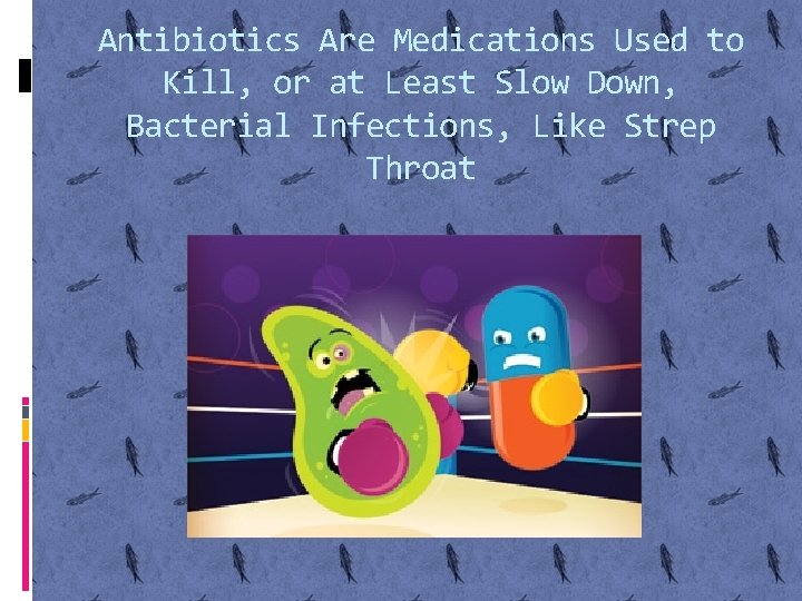 Antibiotics Are Medications Used to Kill, or at Least Slow Down, Bacterial Infections, Like