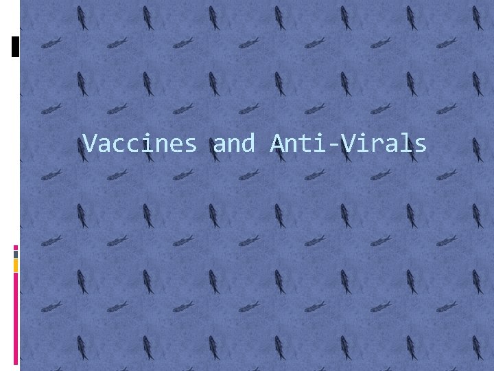 Vaccines and Anti-Virals 