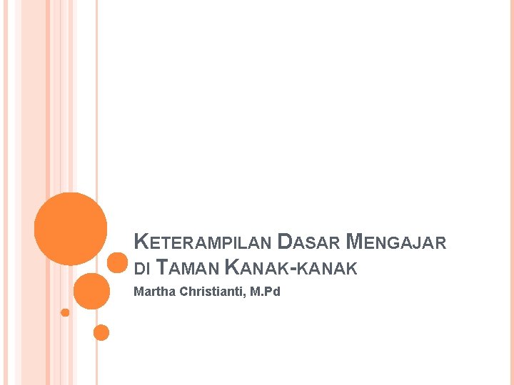 KETERAMPILAN DASAR MENGAJAR DI TAMAN KANAK-KANAK Martha Christianti, M. Pd 