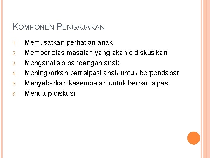 KOMPONEN PENGAJARAN 1. 2. 3. 4. 5. 6. Memusatkan perhatian anak Memperjelas masalah yang