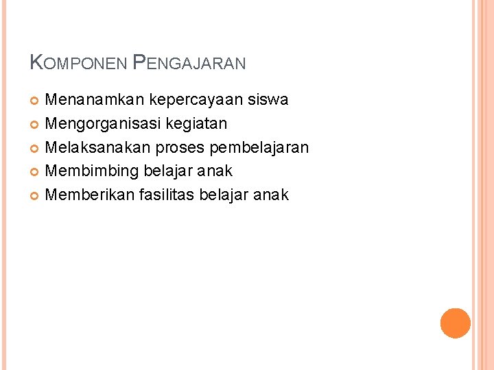 KOMPONEN PENGAJARAN Menanamkan kepercayaan siswa Mengorganisasi kegiatan Melaksanakan proses pembelajaran Membimbing belajar anak Memberikan