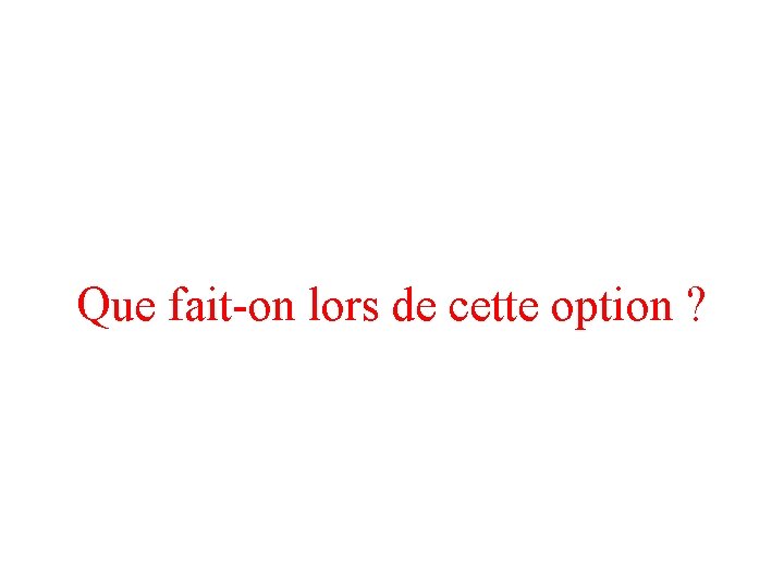 Que fait-on lors de cette option ? 