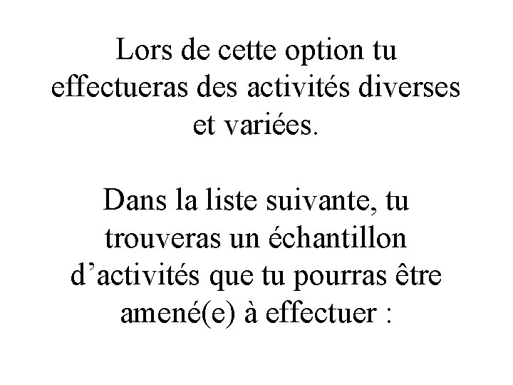 Lors de cette option tu effectueras des activités diverses et variées. Dans la liste Lors de cette option tu effectueras des activités diverses et variées. Dans la liste