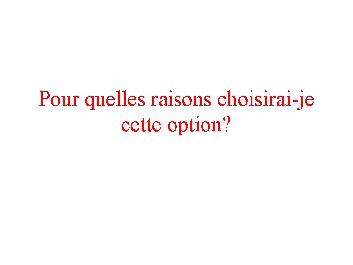 Pour quelles raisons choisirai-je cette option? 