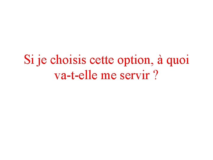 Si je choisis cette option, à quoi va-t-elle me servir ? 