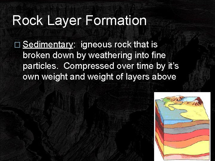 Rock Layer Formation � Sedimentary: igneous rock that is broken down by weathering into