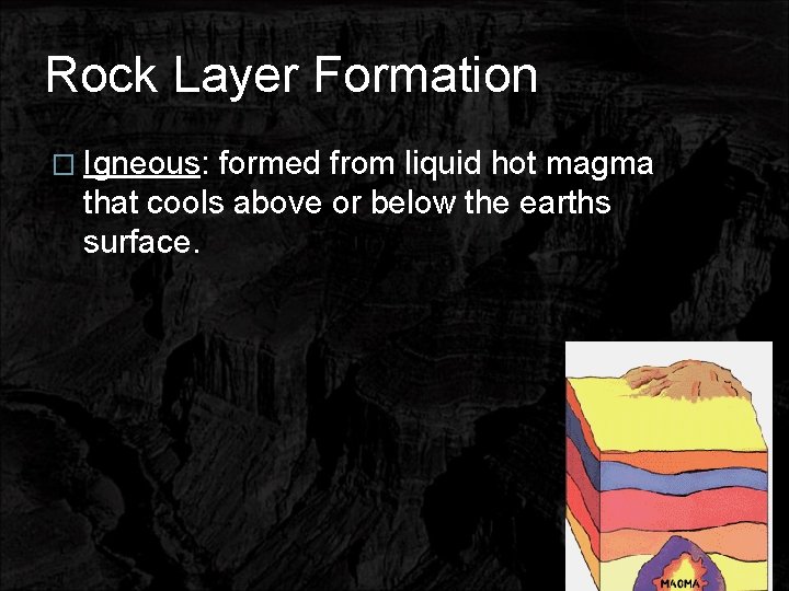 Rock Layer Formation � Igneous: formed from liquid hot magma that cools above or