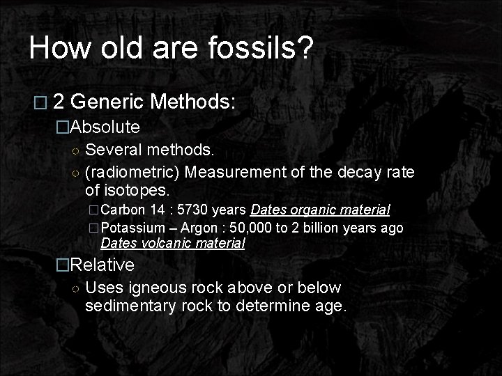 How old are fossils? � 2 Generic Methods: �Absolute ○ Several methods. ○ (radiometric)