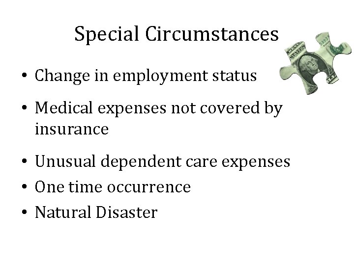 Special Circumstances • Change in employment status • Medical expenses not covered by insurance Special Circumstances • Change in employment status • Medical expenses not covered by insurance