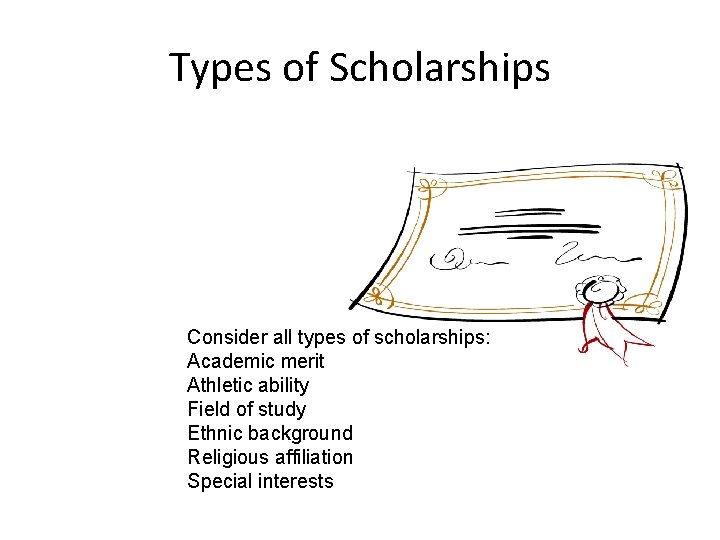 Types of Scholarships Consider all types of scholarships: Academic merit Athletic ability Field of Types of Scholarships Consider all types of scholarships: Academic merit Athletic ability Field of