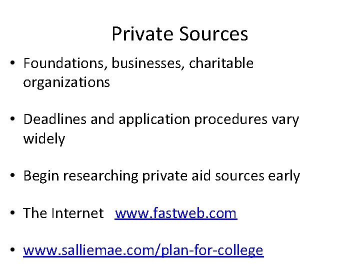Private Sources • Foundations, businesses, charitable organizations • Deadlines and application procedures vary widely Private Sources • Foundations, businesses, charitable organizations • Deadlines and application procedures vary widely
