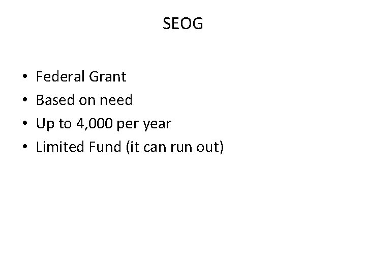 SEOG • • Federal Grant Based on need Up to 4, 000 per year SEOG • • Federal Grant Based on need Up to 4, 000 per year