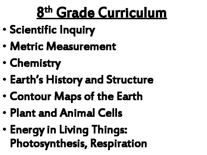 th 8 Grade Curriculum • Scientific Inquiry • Metric Measurement • Chemistry • Earth’s