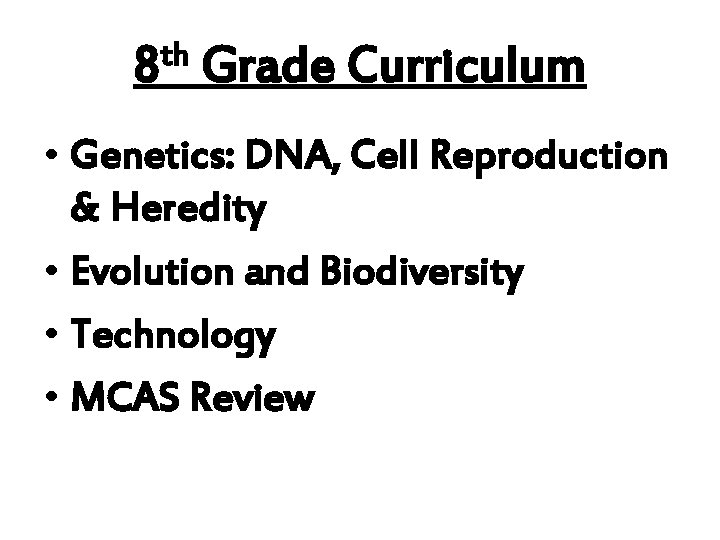 th 8 Grade Curriculum • Genetics: DNA, Cell Reproduction & Heredity • Evolution and