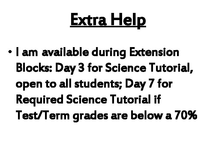Extra Help • I am available during Extension Blocks: Day 3 for Science Tutorial,