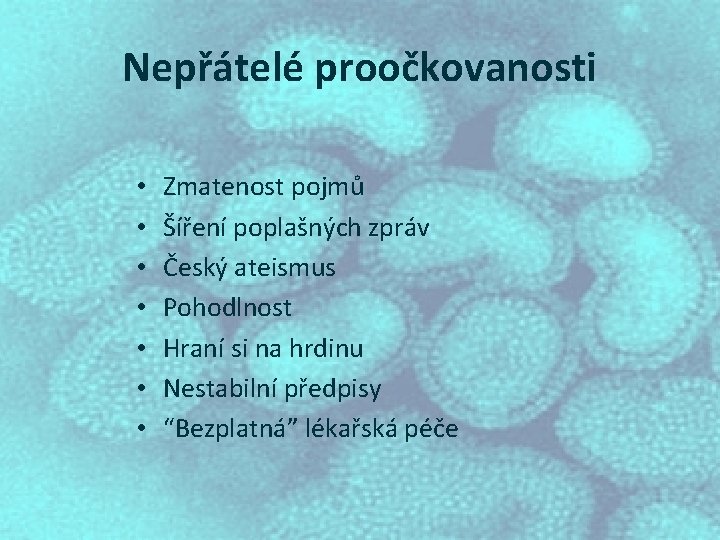 Nepřátelé proočkovanosti • • Zmatenost pojmů Šíření poplašných zpráv Český ateismus Pohodlnost Hraní si