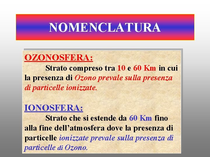 NOMENCLATURA OZONOSFERA: Strato compreso tra 10 e 60 Km in cui la presenza di