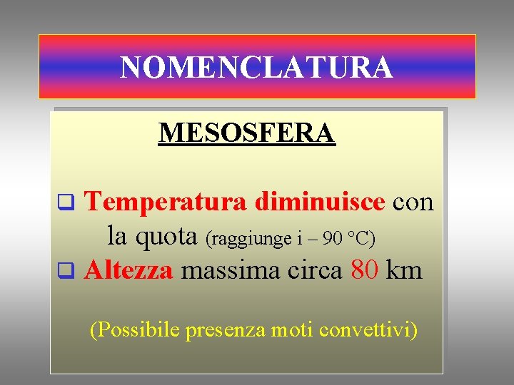 NOMENCLATURA MESOSFERA Temperatura diminuisce con la quota (raggiunge i – 90 °C) q Altezza