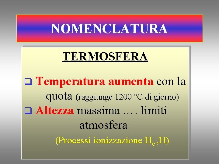 NOMENCLATURA TERMOSFERA Temperatura aumenta con la quota (raggiunge 1200 °C di giorno) q Altezza